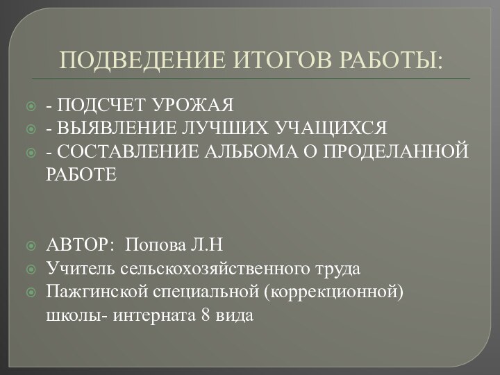 ПОДВЕДЕНИЕ ИТОГОВ РАБОТЫ:- ПОДСЧЕТ УРОЖАЯ- ВЫЯВЛЕНИЕ ЛУЧШИХ УЧАЩИХСЯ- СОСТАВЛЕНИЕ АЛЬБОМА О ПРОДЕЛАННОЙ