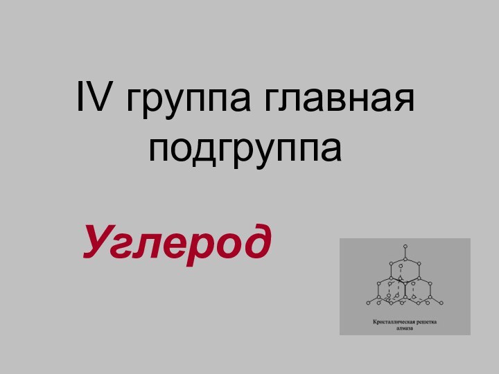 IV группа главная подгруппаУглерод