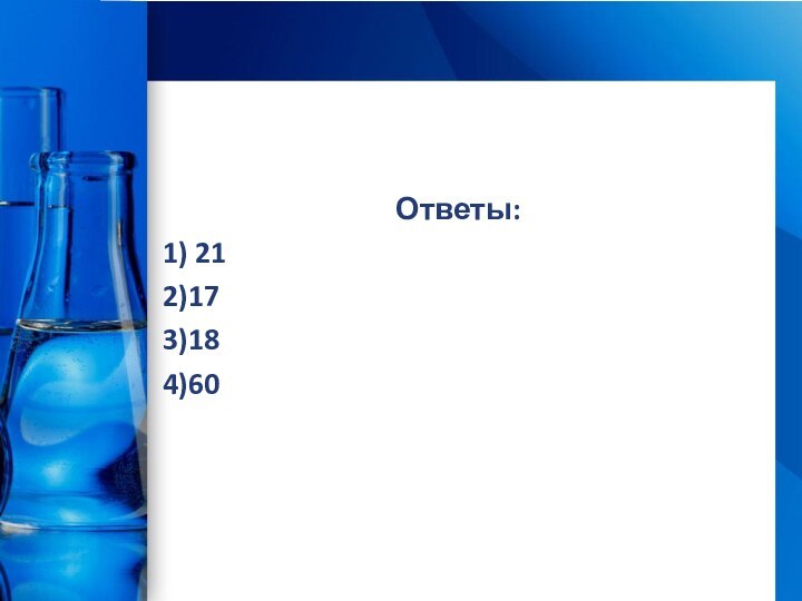 Ответы:1) 212)173)184)60