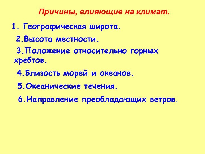 Причины, влияющие на климат.Географическая широта.2.Высота местности. 3.Положение относительно горных хребтов. 4.Близость морей