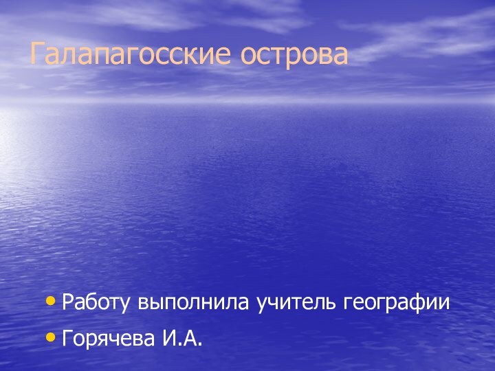 Галапагосские островаРаботу выполнила учитель географииГорячева И.А.