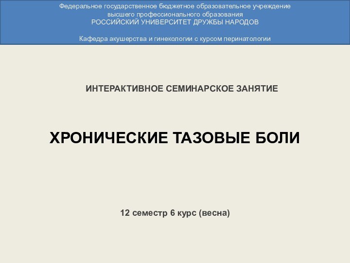 ХРОНИЧЕСКИЕ ТАЗОВЫЕ БОЛИФедеральное государственное бюджетное образовательное учреждение высшего профессионального образования РОССИЙСКИЙ УНИВЕРСИТЕТ