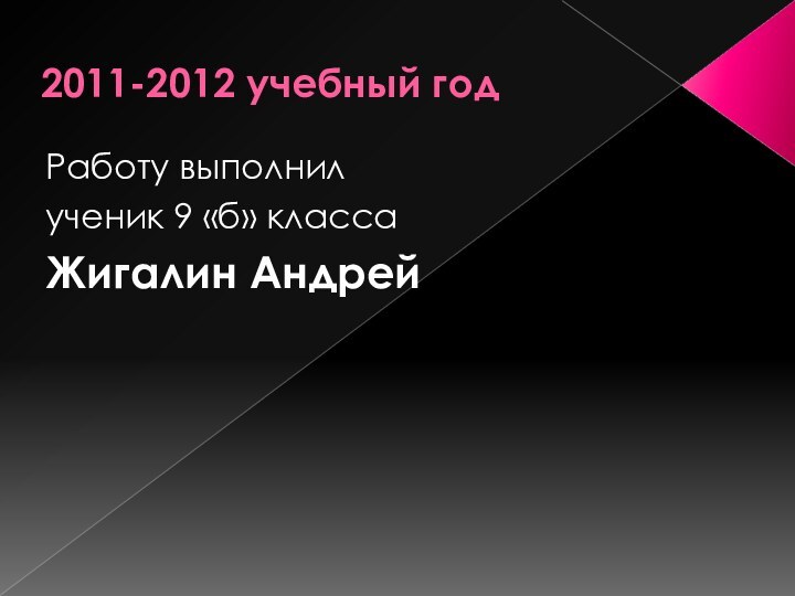 2011-2012 учебный годРаботу выполнил ученик 9 «б» класса Жигалин Андрей