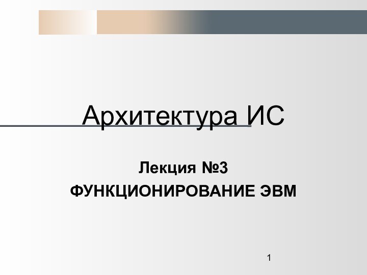 Архитектура ИСЛекция №3ФУНКЦИОНИРОВАНИЕ ЭВМ