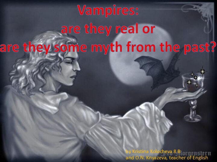 Vampires: are they real or are they some myth from the past?by