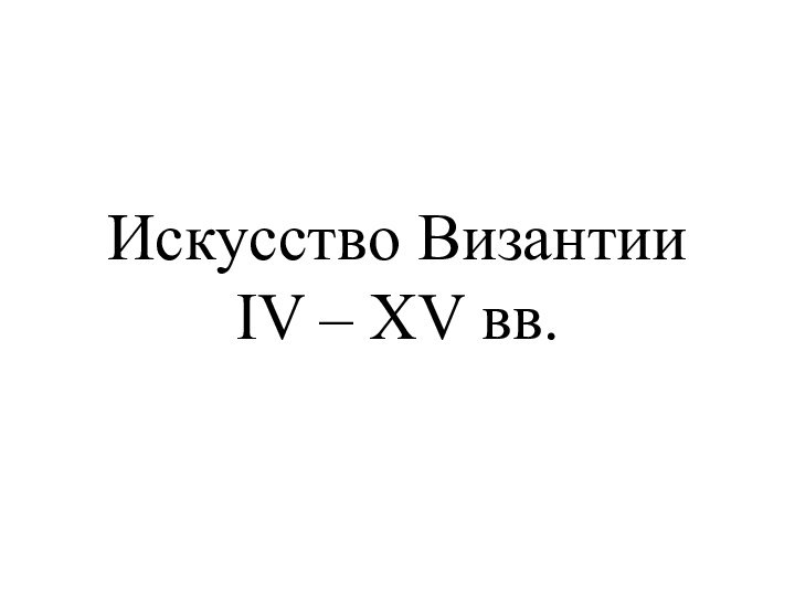 Искусство Византии IV – XV вв.