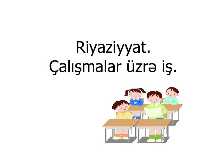 Riyaziyyat.  Çalışmalar üzrə iş.