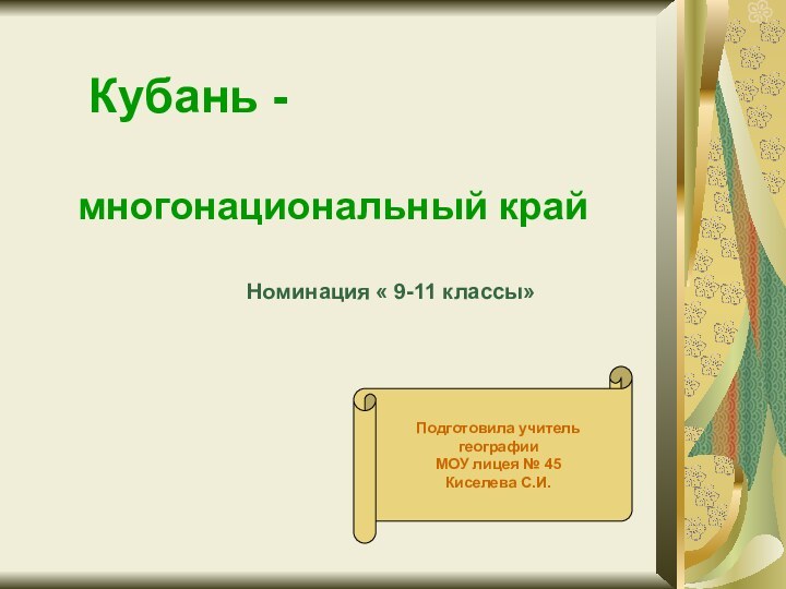 Кубань -   многонациональный крайНоминация « 9-11 классы»Подготовила учитель географииМОУ лицея № 45Киселева С.И.