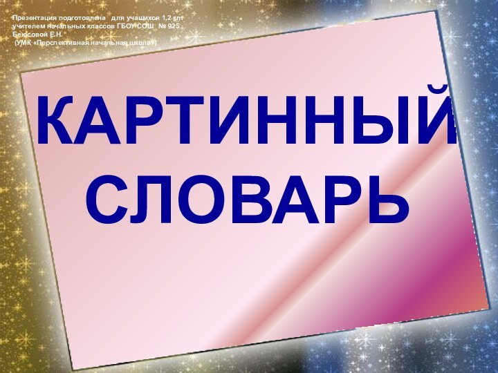 КАРТИННЫЙ СЛОВАРЬПрезентация подготовлена  для учащихся 1,2 кл. учителем начальных классов ГБОУ