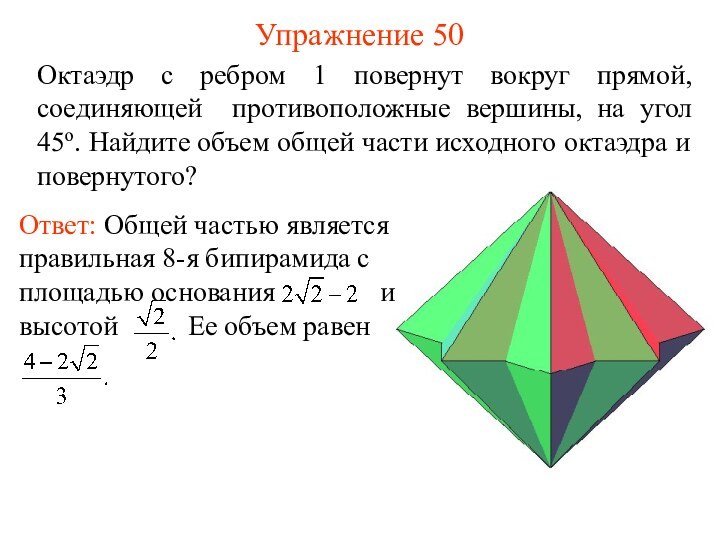 Упражнение 50Октаэдр с ребром 1 повернут вокруг прямой, соединяющей противоположные вершины, на