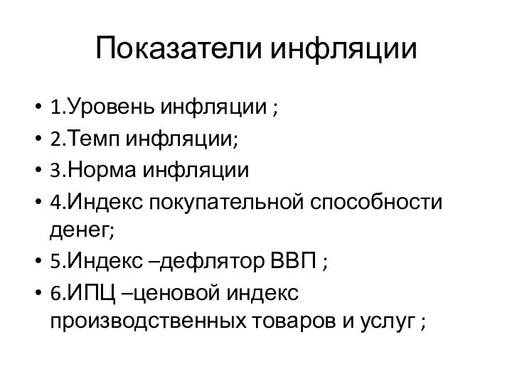 Показатели инфляции1.Уровень инфляции ;2.Темп инфляции;3.Норма инфляции4.Индекс покупательной способности денег;5.Индекс –дефлятор ВВП ;6.ИПЦ