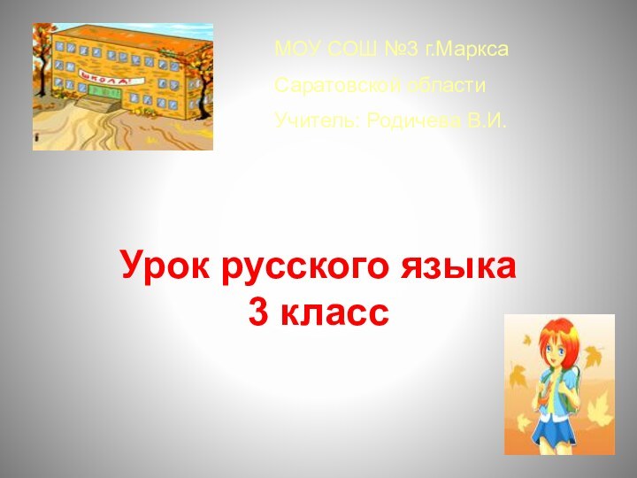 Урок русского языка  3 классМОУ СОШ №3 г.МарксаСаратовской областиУчитель: Родичева В.И.