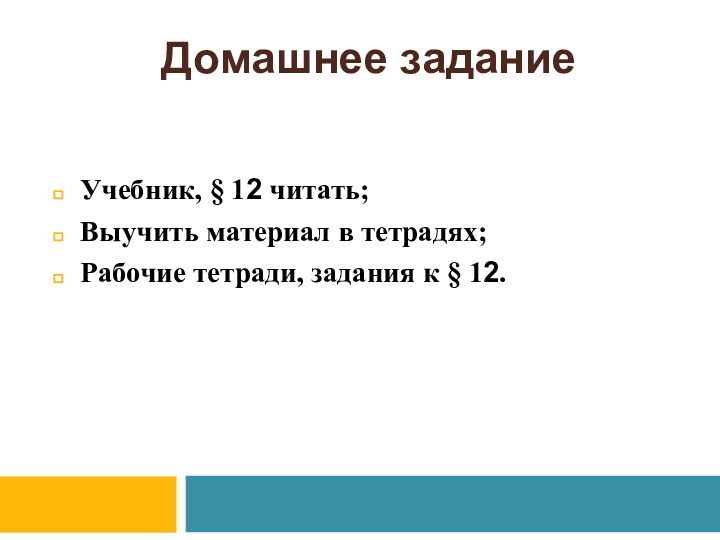 Домашнее заданиеУчебник, § 12 читать;Выучить материал в тетрадях;Рабочие тетради, задания к § 12.