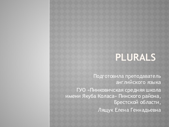 PLURALSПодготовила преподаватель английского языкаГУО «Пинковичская средняя школа имени Якуба Коласа» Пинского района,