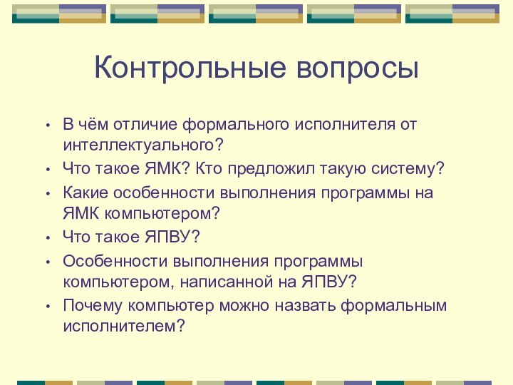 Контрольные вопросыВ чём отличие формального исполнителя от интеллектуального?Что такое ЯМК? Кто предложил