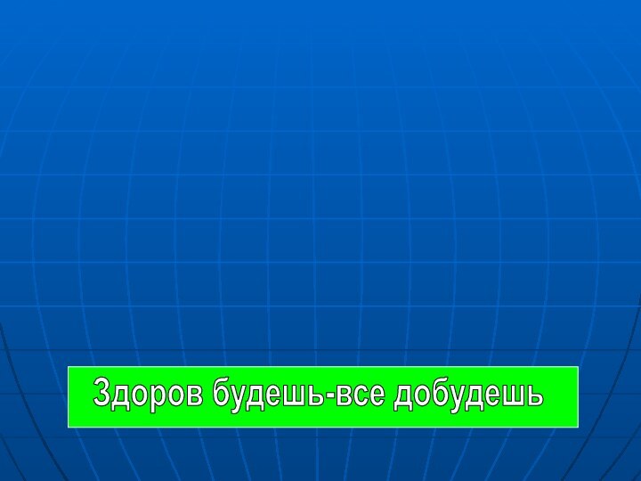 Здоров будешь-все добудешь