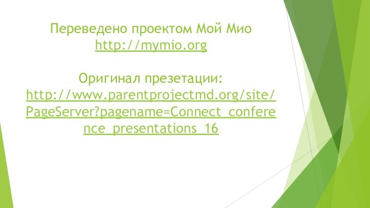 Переведено проектом Мой Мио http://mymio.org  Оригинал презетации: http://www.parentprojectmd.org/site/PageServer?pagename=Connect_conference_presentations_16