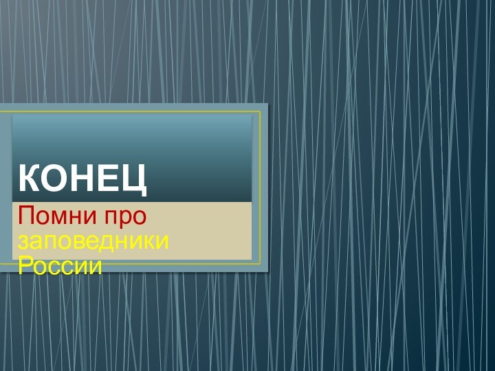 КОНЕЦПомни про заповедники России