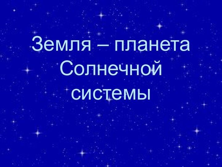 Земля – планета  Солнечной системы