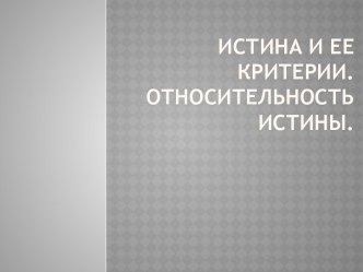 Истина и ее критерии.Относительность истины.