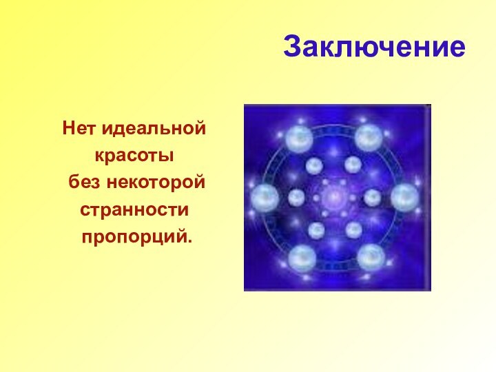 Заключение Нет идеальной красоты без некоторой странности пропорций.