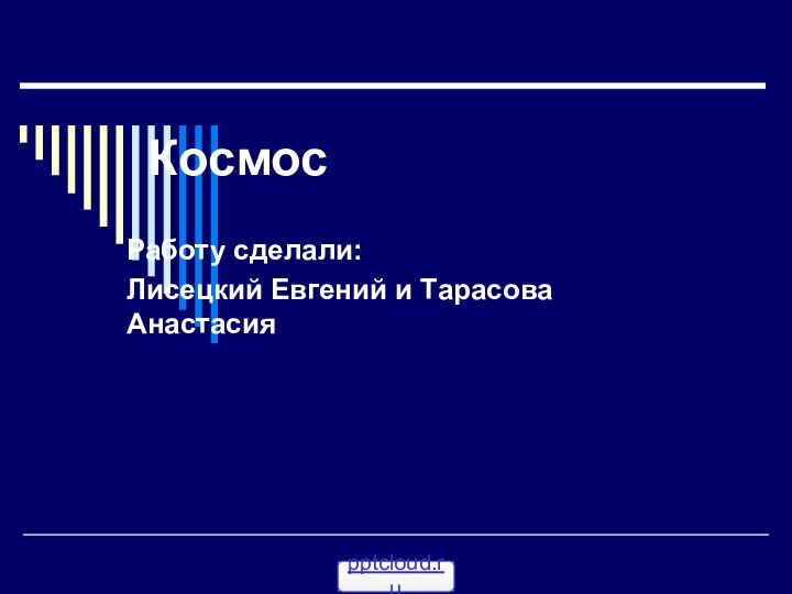 КосмосРаботу сделали:Лисецкий Евгений и Тарасова Анастасия