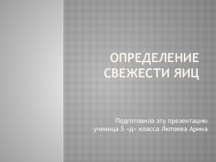 Определение свежести яицПодготовила эту презентацию ученица 5 «д» класса Лютоева Арина