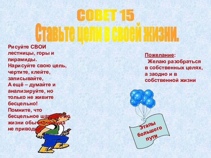 СОВЕТ 15Ставьте цели в своей жизни.ЭтапыбольшогопутиРисуйте СВОИ лестницы, горы и пирамиды.Нарисуйте свою