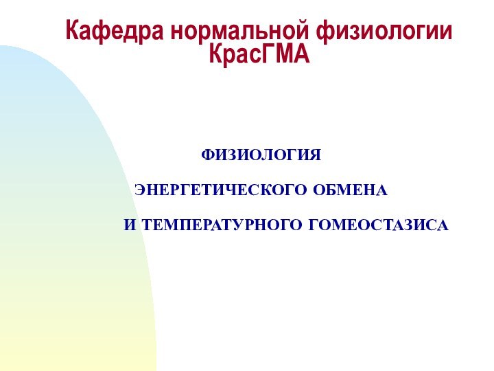 Кафедра нормальной физиологии КрасГМА ФИЗИОЛОГИЯ ЭНЕРГЕТИЧЕСКОГО ОБМЕНА И ТЕМПЕРАТУРНОГО ГОМЕОСТАЗИСА