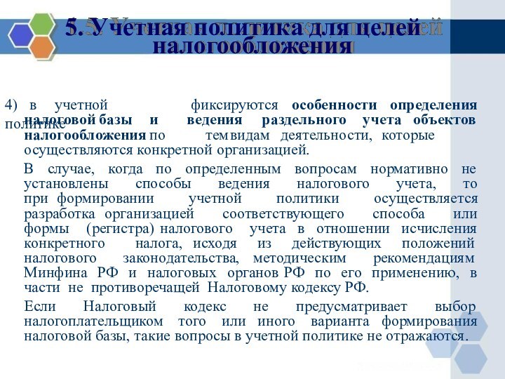 5. Учетная политика для целей налогообложения4)	в	учетной	политикефиксируютсяособенностиопределенияналоговой	базы	иведения	раздельного	учета	объектовналогообложения	потем	видам	деятельности,	которыеосуществляются конкретной организацией.В  случае,  когда