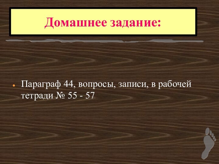 Параграф 44, вопросы, записи, в рабочей тетради № 55 - 57Домашнее задание: