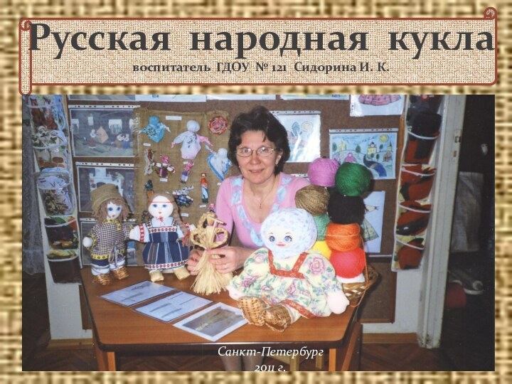 Русская народная кукла воспитатель ГДОУ № 121 Сидорина И. К.Санкт-Петербург2011 г.