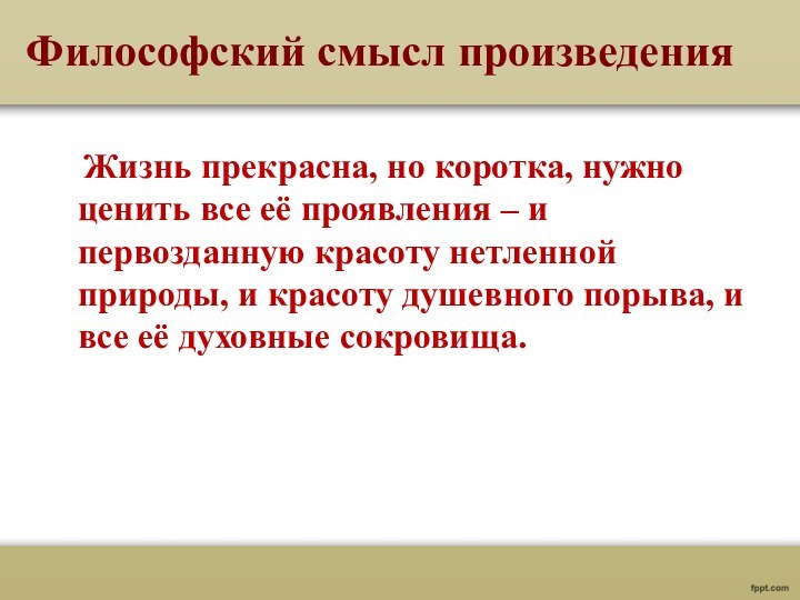 Философский смысл произведения  Жизнь прекрасна, но коротка, нужно ценить все её