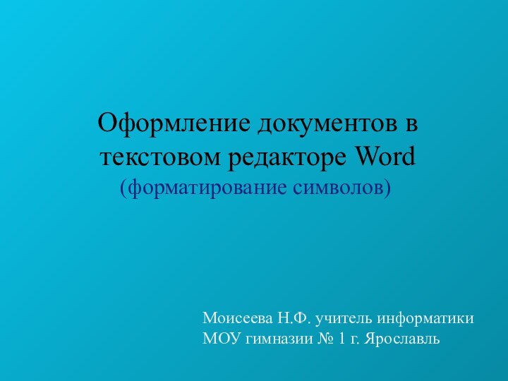 (форматирование символов)Оформление документов в текстовом редакторе Word Моисеева Н.Ф. учитель информатики