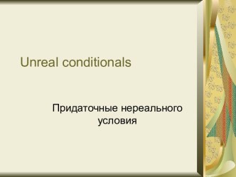 Unreal Conditionals. Придаточные нереального условия