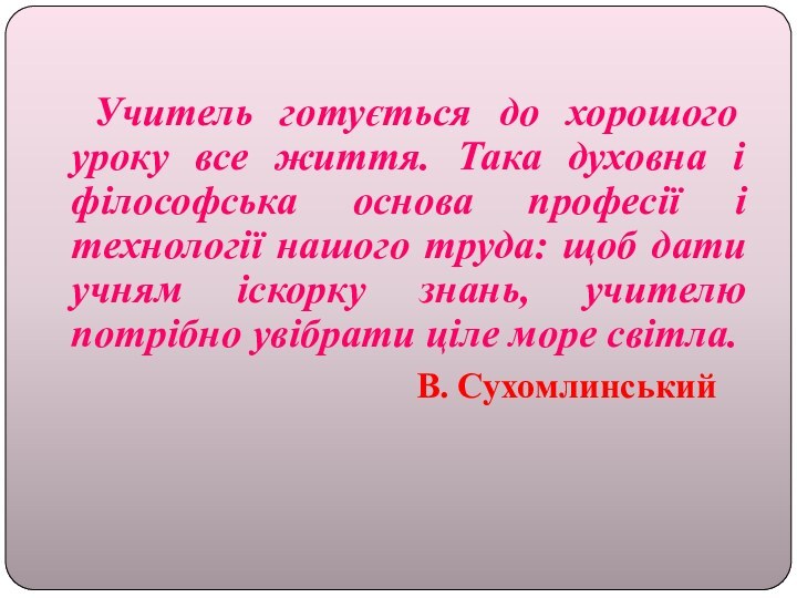 Учитель готується до хорошого уроку все життя. Така духовна і філософська