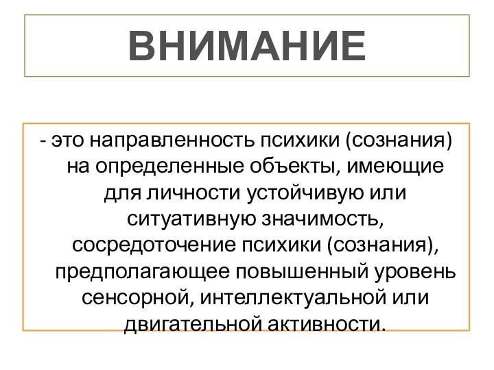 ВНИМАНИЕ- это направленность психики (сознания) на определенные объекты, имеющие для личности устойчивую