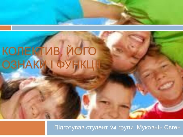 Колектив, його ознаки і функціїПідготував студент 24 групи Муковнін Євген