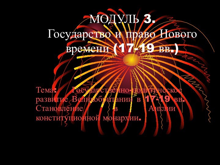 МОДУЛЬ 3. Государство и право Нового времени (17-19 вв.)Тема: Государственно-политическое развитие Великобритании