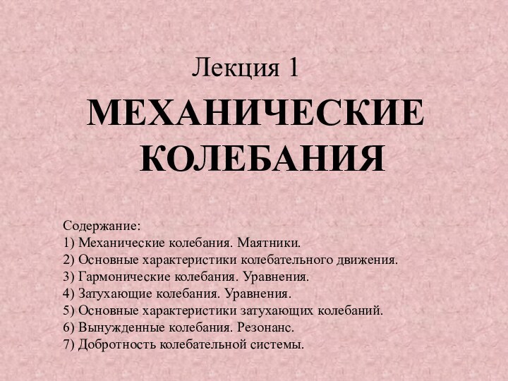 МЕХАНИЧЕСКИЕ КОЛЕБАНИЯЛекция 1Содержание:1) Механические колебания. Маятники.2) Основные характеристики колебательного движения.3) Гармонические колебания.