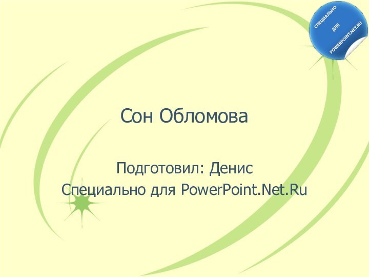 Сон ОбломоваПодготовил: ДенисСпециально для PowerPoint.Net.Ru