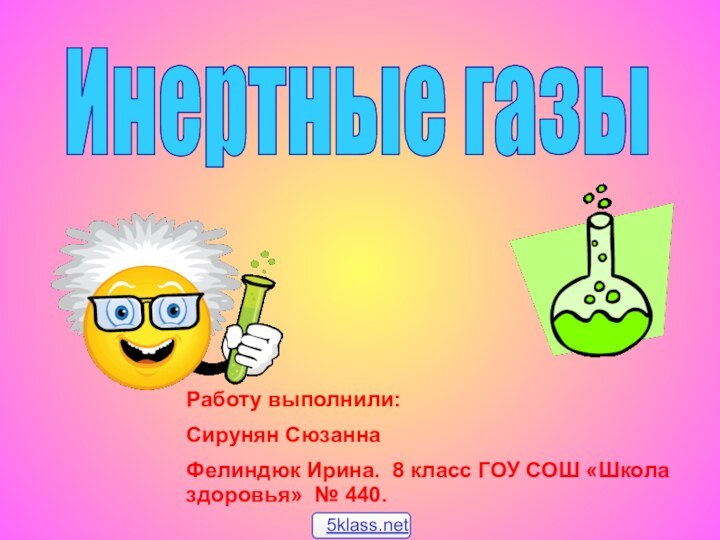 Инертные газыРаботу выполнили:Сирунян СюзаннаФелиндюк Ирина. 8 класс ГОУ СОШ «Школа здоровья» № 440.