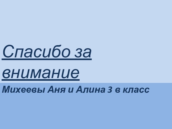 Михеевы Аня и Алина 3 в классСпасибо за внимание