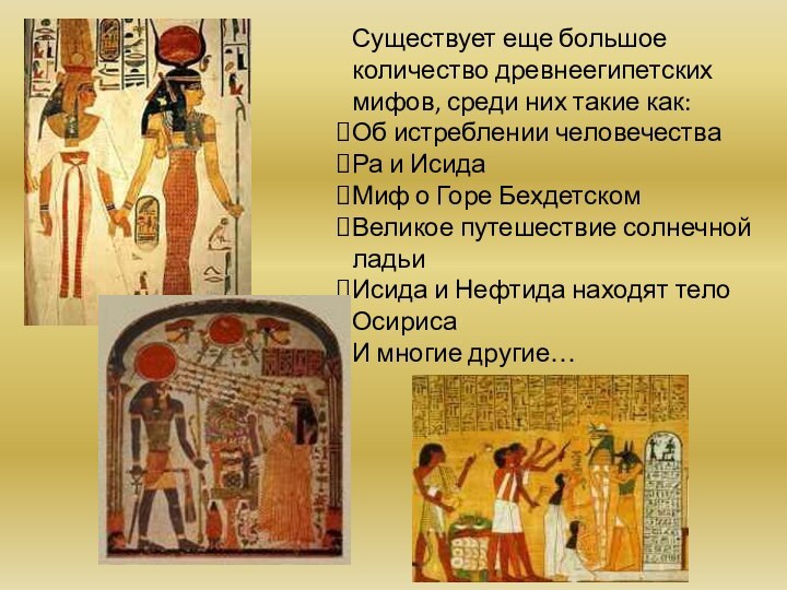 Существует еще большое количество древнеегипетских мифов, среди них такие как:Об истреблении человечества