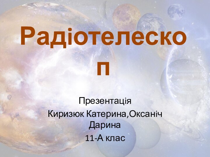 РадiотелескопПрезентацiя Киризюк Катерина,Оксанiч Дарина11-А клас