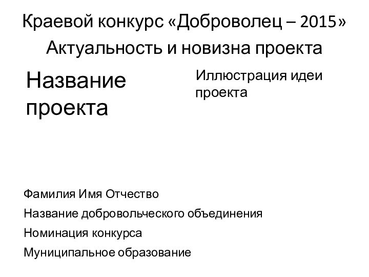 Название проектаИллюстрация идеи проектаФамилия Имя ОтчествоНазвание добровольческого объединенияНоминация конкурсаАктуальность и новизна проектаКраевой