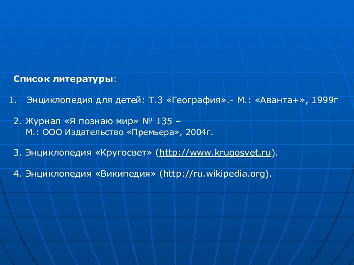 Список литературы:Энциклопедия для детей: Т.3 «География».- М.: «Аванта+», 1999г2. Журнал «Я познаю