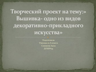 Творческий проект на тему: Вышивка- одно из видов декоративно-прикладного искусства