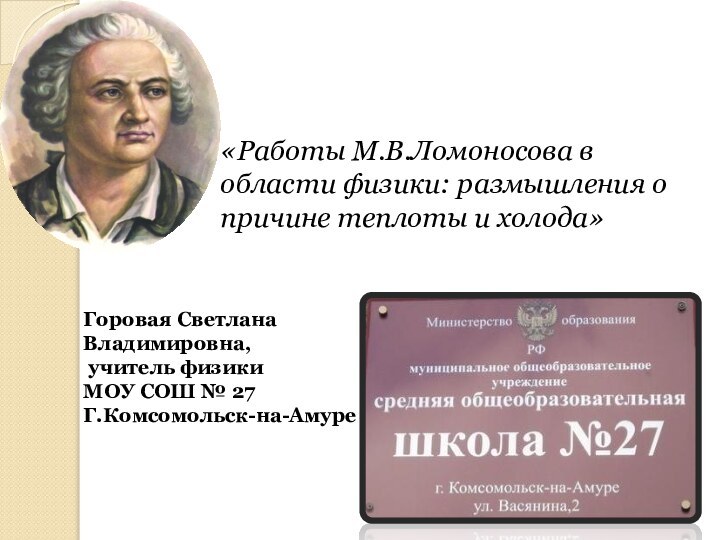   «Работы М.В.Ломоносова в области физики: размышления о причине теплоты и холода»