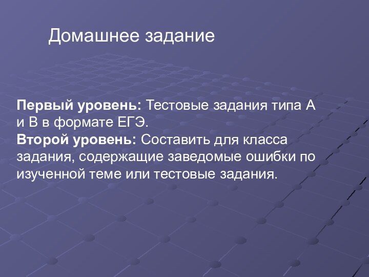 Домашнее заданиеПервый уровень: Тестовые задания типа А и В в формате ЕГЭ.Второй